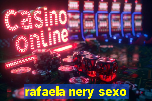 rafaela nery sexo